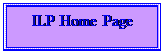 Text Box: ILP Home Page