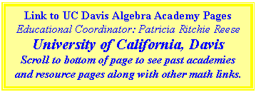 Text Box: Link to UC Davis Algebra Academy Pages
Educational Coordinator: Patricia Ritchie Reese
University of California, Davis
Scroll to bottom of page to see past academies and resource pages along with other math links.
